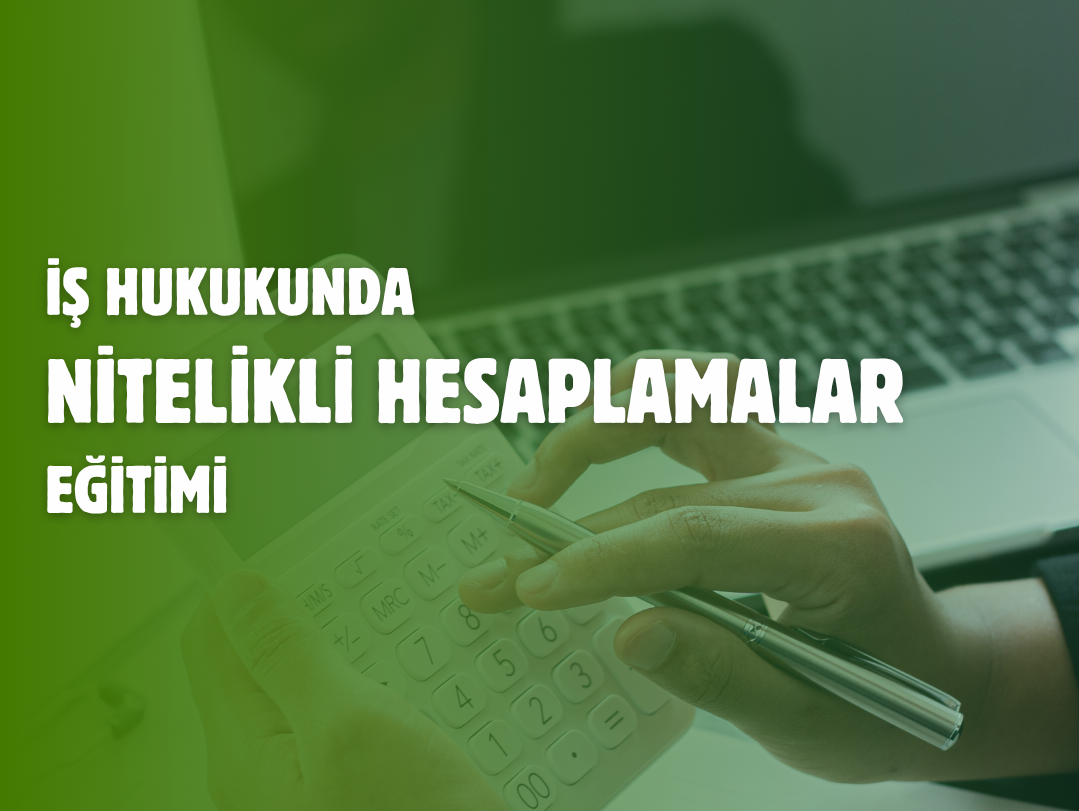 İş Hukukunda Nitelikli Hesaplamalar Eğitimi