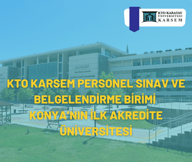 KTO KARSEM PERSONEL SINAV VE BELGELENDİRME BİRİMİ  KONYA’NIN İLK AKREDİTE ÜNİVERSİTESİ - 11.08.2022